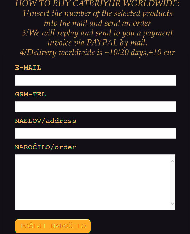 HOW TO BUY CATBRIYUR WORLDWIDE: 1/Insert the number of the selected products into the mail and send an order 3/We will replay and send to you a payment invoice via PAYPAL by mail. 4/Delivery worldwide is ~10/20 days,+10 eur